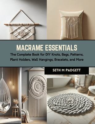 Macrame Essentials: The Complete Book for DIY Knots, Bags, Patterns, Plant Holders, Wall Hangings, Bracelets, and More Cover Image