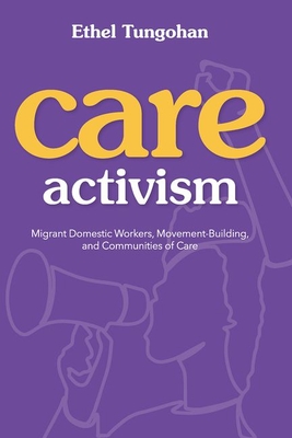 Care Activism: Migrant Domestic Workers, Movement-Building, and Communities of Care (NWSA / UIP First Book Prize) Cover Image
