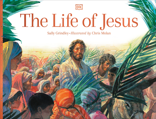 The Life of Jesus (DK Bibles and Bible Guides) By Sally Grindley, Chris Molan (Illustrator) Cover Image