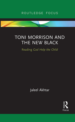 Toni Morrison and the New Black: Reading God Help the Child By Jaleel Akhtar Cover Image