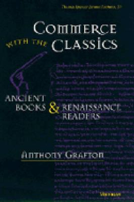 Commerce with the Classics: Ancient Books and Renaissance Readers (Thomas Spencer Jerome Lectures #20)