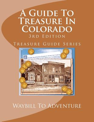 A Guide To Treasure In Colorado, 3rd Edition: Treasure Guide Series Cover Image
