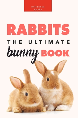 Rabbits: The Ultimate Bunny Book: 100+ Amazing Facts, Photos, Quiz and More