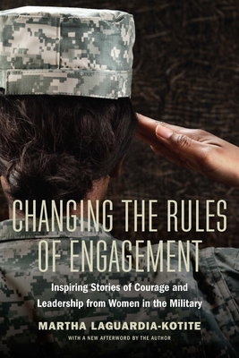 Changing the Rules of Engagement: Inspiring Stories of Courage and Leadership from Women in the Military