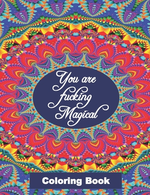 You Are Fucking Magical Coloring Book: Motivational & Inspirational Swear Word Coloring Book For Adults And Seniors Cover Image