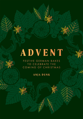 Advent: Festive German Bakes to Celebrate the Coming of Christmas By Anja Dunk Cover Image