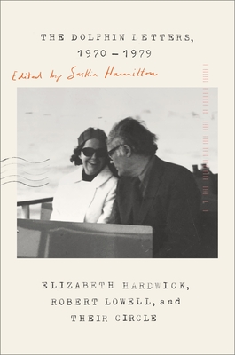 The Dolphin Letters, 1970-1979: Elizabeth Hardwick, Robert Lowell, and Their Circle By Elizabeth Hardwick, Robert Lowell, Saskia Hamilton (Editor), Saskia Hamilton (Editor) Cover Image
