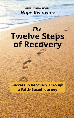 The Twelve Steps of Recovery: Success in Recovery Through a Faith-Based Journey Cover Image