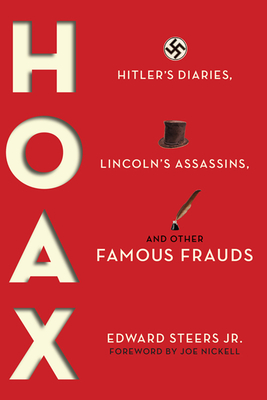 Hoax: Hitler's Diaries, Lincoln's Assassins, and Other Famous Frauds By Edward Steers, Joe Nickell (Foreword by) Cover Image