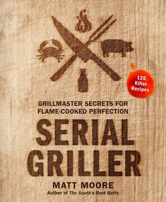 Serial Griller: Grillmaster Secrets for Flame-Cooked Perfection Cover Image