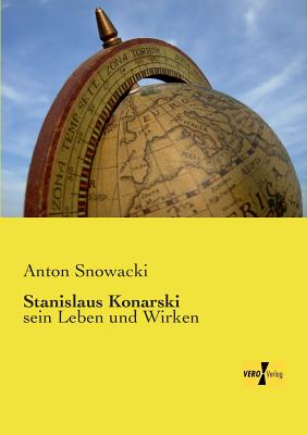 Stanislaus Konarski: sein Leben und Wirken By Anton Snowacki Cover Image
