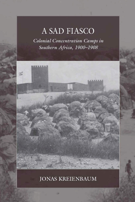 A Sad Fiasco: Colonial Concentration Camps in Southern Africa, 1900-1908 (War and Genocide #29) Cover Image