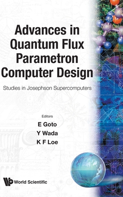 Advances in Quantum Flux Parametron Computer Design: Proceedings of the Studies in Josephson Supercomputers - Studies in Josephson Supercomputers Japa Cover Image