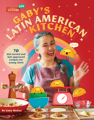 Gaby's Latin American Kitchen: 70 Kid-Tested and Kid-Approved Recipes for Young Chefs By Gaby Melian Cover Image
