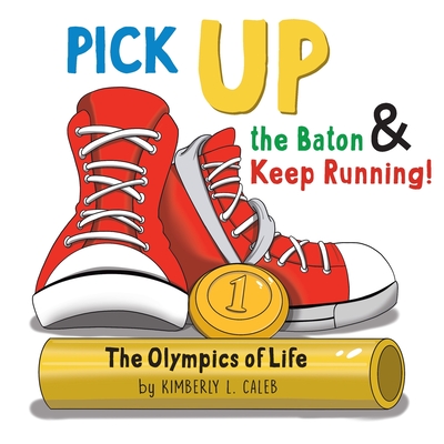 Pick UP the Baton & Keep Running: The Olympics of Life Cover Image