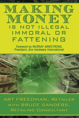 Making Money is Not Illegal, Immoral, or Fattening By Murray Armstrong (Foreword by), Bruce Sanders, Art Freedman Cover Image