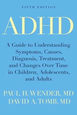 ADHD: A Guide to Understanding Symptoms, Causes, Diagnosis, Treatment, and Changes Over Time in Children, Adolescents, and A By Paul H. Wender, David A. Tomb Cover Image