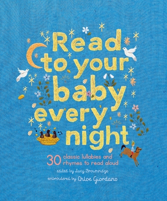 Read to Your Baby Every Night: 30 classic lullabies and rhymes to read aloud (Stitched Storytime) By Lucy Brownridge (Editor), Chloe Giordano (Illustrator) Cover Image