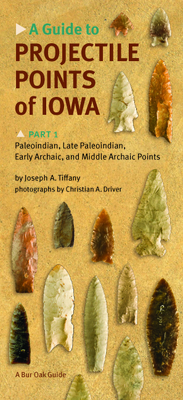 A Guide to Projectile Points of Iowa, Part 1: Paleoindian, Late Paleoindian, Early Archaic, and Middle Archaic Points (Bur Oak Guide)