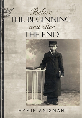 Before the Beginning and After the End (Holocaust Survivor True Stories)