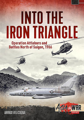 Into the Iron Triangle: Operation Attleboro and Battles North of Saigon, 1966 (Asia@War)