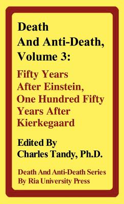 Death and Anti-Death, Volume 3: Fifty Years After Einstein, One Hundred Fifty Years After Kierkegaard (Death & Anti-Death) Cover Image