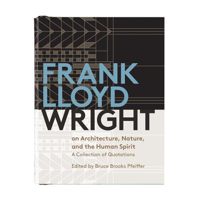 Frank Lloyd Wright on Architecture, Nature, and the Human Spirit: A Collection of Quotations Cover Image