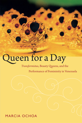Queen for a Day: Transformistas, Beauty Queens, and the Performance of Femininity in Venezuela (Perverse Modernities: A Series Edited by Jack Halberstam and) Cover Image