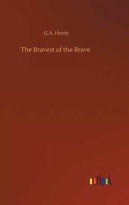 The Bravest of the Brave By G. a. Henty Cover Image