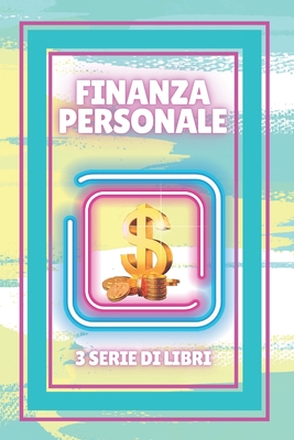 Finanza Personale: SERIE di 3 POTENZIOSI libri sulla FINANZA E LIBERTÀ  FINANZIARIA! (Paperback)