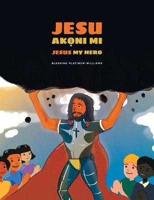 Jesu Akọni mi/Jesus My Hero: Yoruba Bilingual Translation By Mariia Horelyk (Illustrator), Michael Williams (Editor), Prestige Abdulkareem (Translator) Cover Image