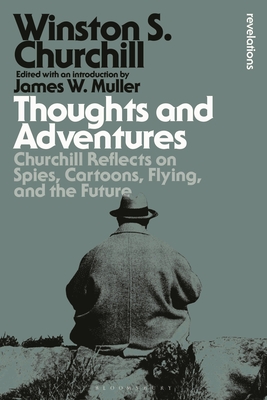 Thoughts and Adventures: Churchill Reflects on Spies, Cartoons, Flying and the Future (Bloomsbury Revelations)