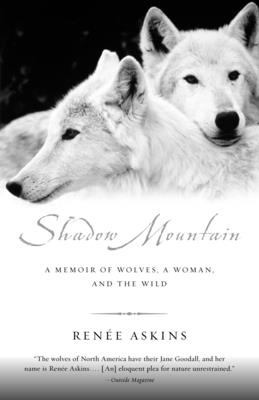 Shadow Mountain: A Memoir of Wolves, a Woman, and the Wild By Renee Askins Cover Image