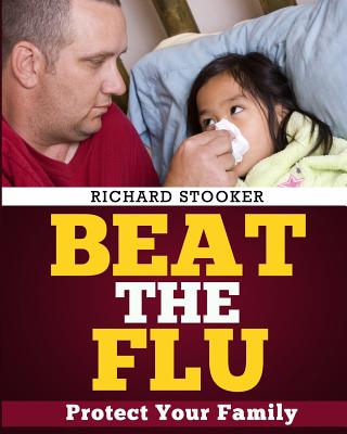 Beat the Flu: Protect Yourself and Your Family from Swine Flu, Bird Flu, Pandemic Flu and Seasonal Flu Cover Image