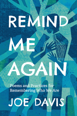 Remind Me Again: Poems and Practices for Remembering Who We Are By Joe Davis Cover Image