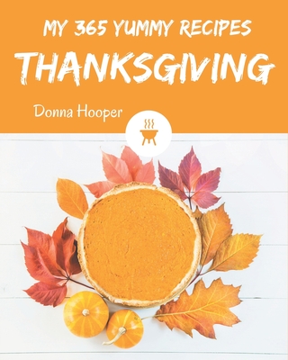 My 365 Yummy Thanksgiving Recipes: Unlocking Appetizing Recipes in The Best Yummy Thanksgiving Cookbook! By Donna Hooper Cover Image