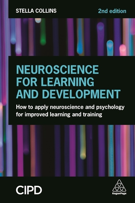 Neuroscience for Learning and Development: How to Apply Neuroscience and Psychology for Improved Learning and Training