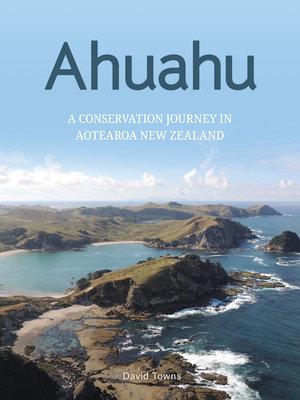 Ahuahu: An island conservation journey in Aotearoa New Zealand By David Towns Cover Image