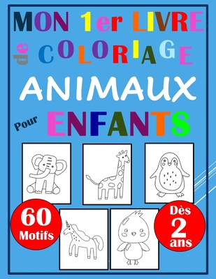 Mon premier Livre de Coloriage Animaux pour Enfants 60 motifs Dès 2 Ans:  Cahier de Coloriage animaux pour enfants. Livre d'activités enfant pour  appre (Paperback)