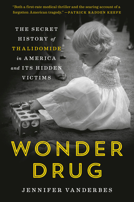 Wonder Drug: The Secret History of Thalidomide in America and Its Hidden Victims By Jennifer Vanderbes Cover Image