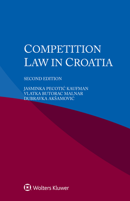 Competition Law in Croatia By Jasminka Pecotic Kaufman, Vlatka Butorac Malnar, Dubravka Aksamovic Cover Image