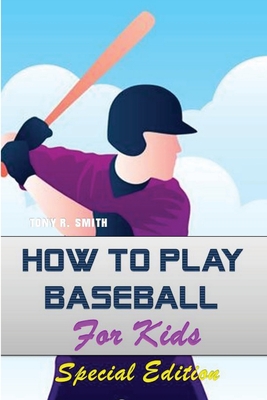 How to play Baseball for Kids: Special Edition By Tony R. Smith Cover Image