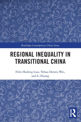 Regional Inequality in Transitional China (Routledge Contemporary China) By Felix Haifeng Liao, Yehua Dennis Wei, Li Huang Cover Image