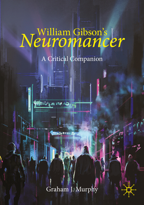 William Gibson's Neuromancer: A Critical Companion (Palgrave Science Fiction and Fantasy: A New Canon)