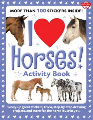 I Love Horses! Activity Book: Giddy-up great stickers, trivia, step-by-step drawing projects, and more for the horse lover in you! (I Love Activity Books) Cover Image