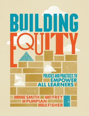 Building Equity: Policies and Practices to Empower All Learners By Dominique Smith, Nancy Frey, Ian Pumpian Cover Image