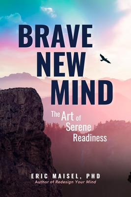 Brave New Mind: The Art of Serene Readiness By Eric Maisel Cover Image