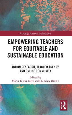 Empowering Teachers for Equitable and Sustainable Education: Action Research, Teacher Agency, and Online Community (Routledge Research in Teacher Education)