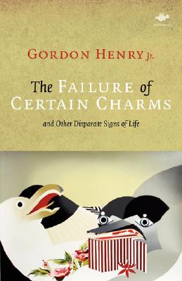 The Failure of Certain Charms: And Other Disparate Signs of Life (Earthworks) By Jr. Henry, Gordon Cover Image