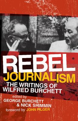 Rebel Journalism: The Writings of Wilfred Burchett By Wilfred G. Burchett, George Burchett (Editor), Nick Shimmin (Editor) Cover Image